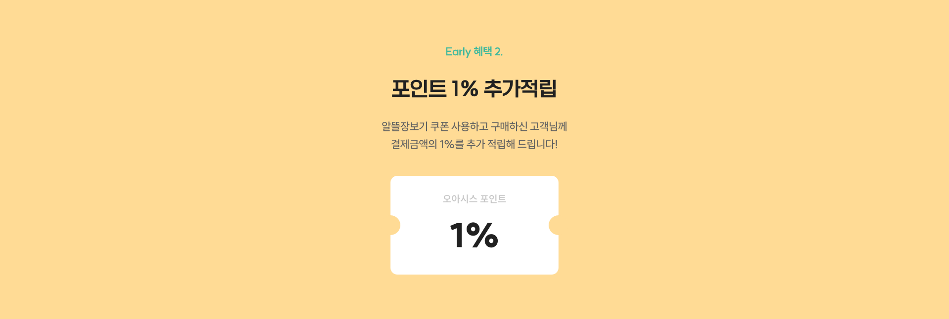 Early 혜택 2 - 포인트 1% 추가적립 / 오전 5시부터 오전 10시에 구매하신 고객님께 결제금액의 1%를 추가 적립해 드립니다!