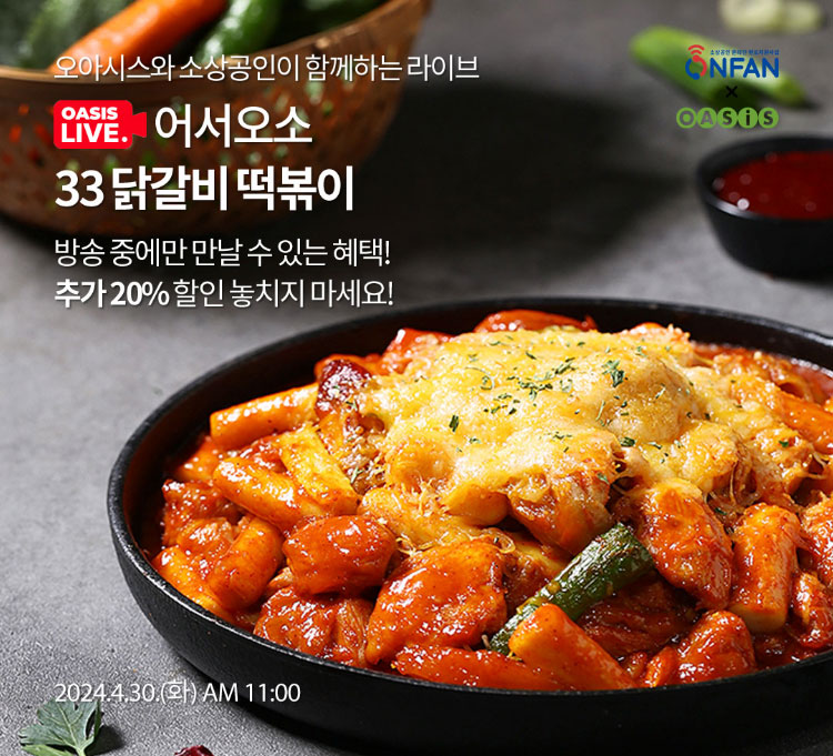 오아시스와 소상공인이 함께하는 라이브 / 어서오소 33 닭갈비 떡볶이 / 방송중에만 만날 수 있는 혜택! 사은품 증정+추가 20% 할인 놓치지 마세요! / 2024.4.30(화) AM 11:00