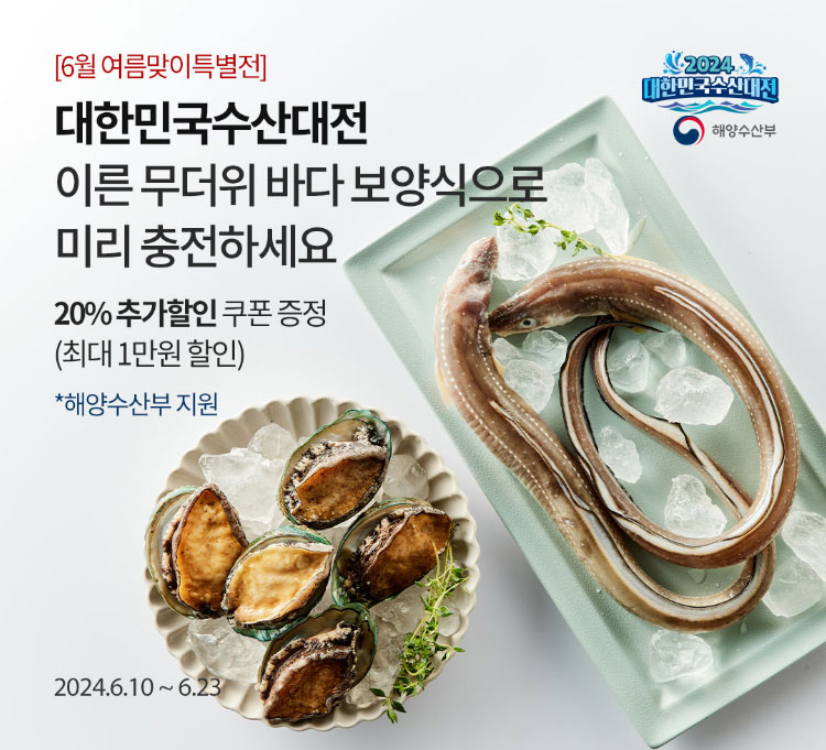 [6월 여름맞이 특별전] 대한민국수산대전 이른 무더위 바다 보양식으로 미리 충전하세요 / 20% 추가할인 쿠폰 증정 (최대 1만원 할인) *해양수산부 지원 / 2024.6.10 ~ 6.23