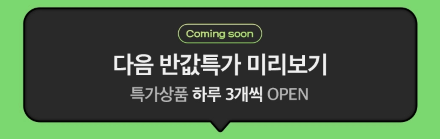 Coming Soon. 다음 반값특가 미리보기. 특가상품 하루 3개씩 OPEN