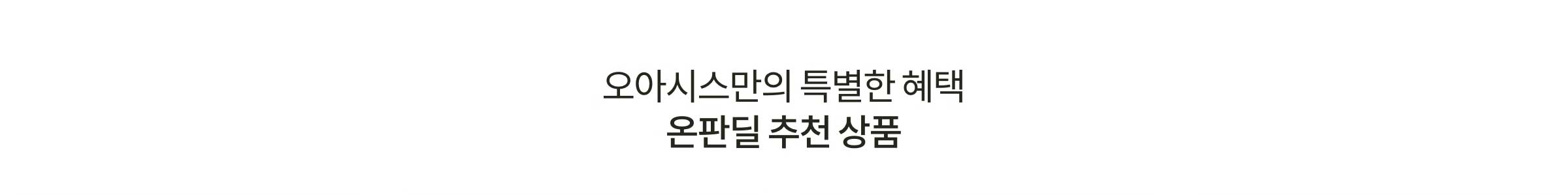 오아시스만의 특별한 혜택 온판딜 추천 상품