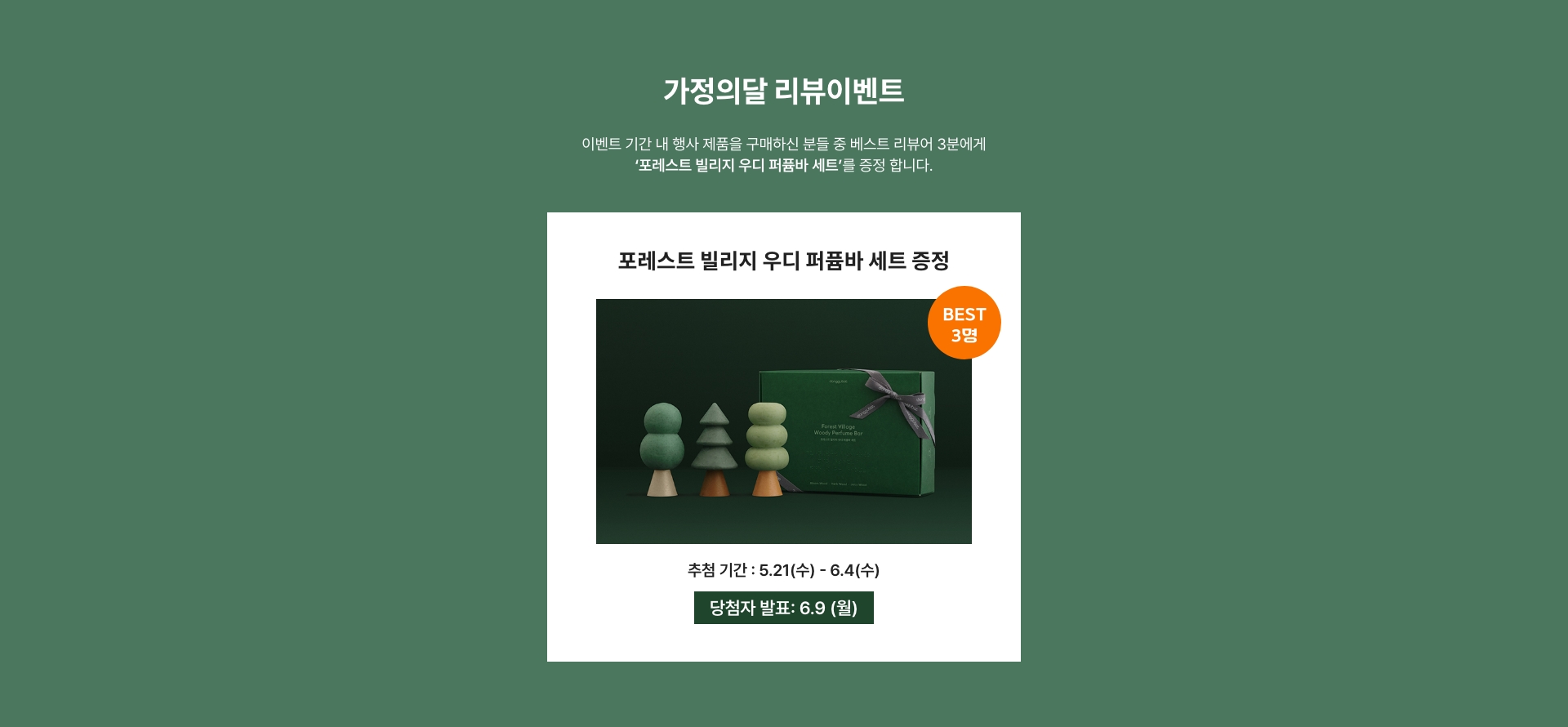 포레스트 빌리지 우디 퍼퓸바 세트 증정 이벤트 기간 내 행사 제품을 구매하신 분들 중 베스트 리뷰어 3분에게 포레스트 빌리지 우디 퍼퓸바 세트'를 증정 합니다.
