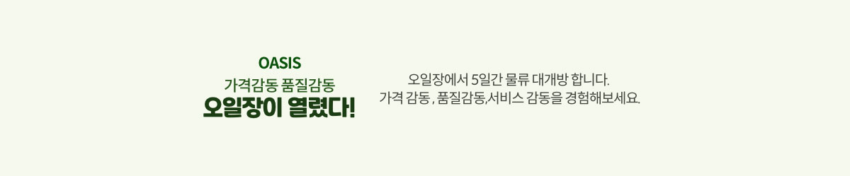 OASIS 가격감동 품질감동. 오일장이 열렸다! 오일장에서 5일간 물류 대개방 합니다. 가격 감동, 품질 감동, 서비스 감동을 경험해 보세요.