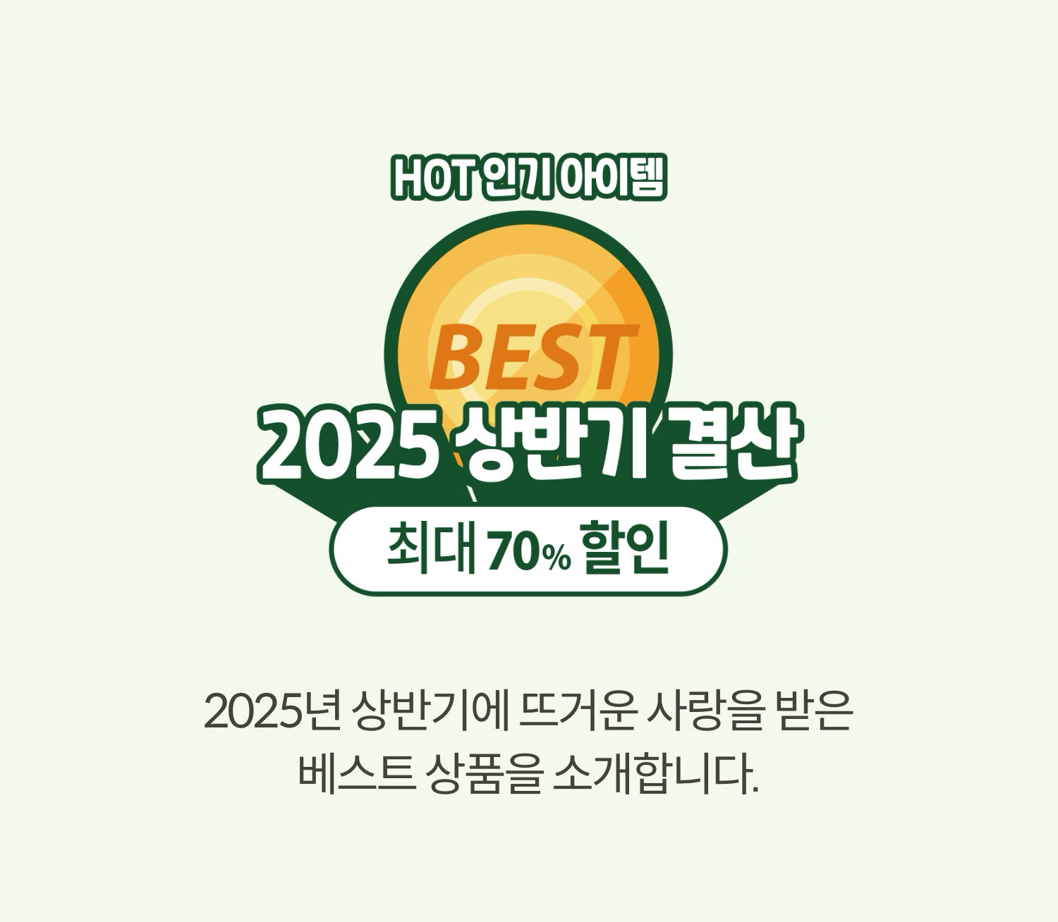 2025 상반기 결산 / HOT 인기 아이템 최대 70% 할인 / 2025.6.30~2025.7.9(10일동안)