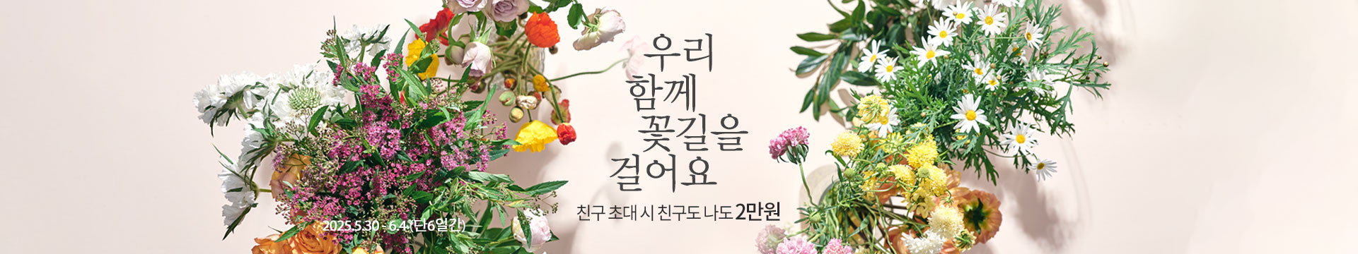 우리 함께 꽃길을 걸어요 / 친구 소개 시 친구도 나도 2만원 / 2025.5.30~2025.6.4
