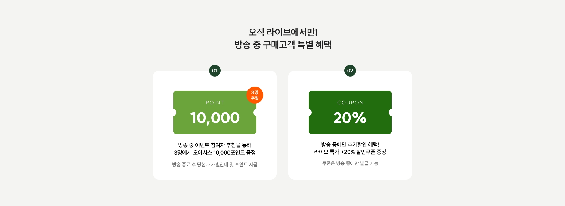 방송 중 20% 할인쿠폰까지! 방송 중 구매고객 특별 혜택 01 - 오아시스 10,000포인트 증정(3명) 02 - 라이브 전용 할인쿠폰
