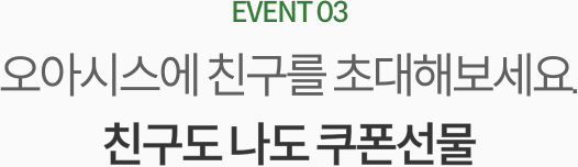 오아시스에서 친구를 초대해보세요 친구도 나도 쿠폰선물