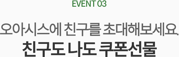 오아시스에서 친구를 초대해보세요 친구도 나도 쿠폰선물