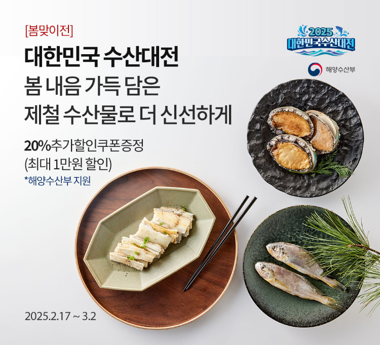 [봄맞이전] 대한민국수산대전 봄 내음 가득 담은 제철 수산물로 더 신선하게 / 20% 추가할인 쿠폰 증정 (최대 1만원 할인) *해양수산부 지원 / 2025.2.17 ~ 3.2