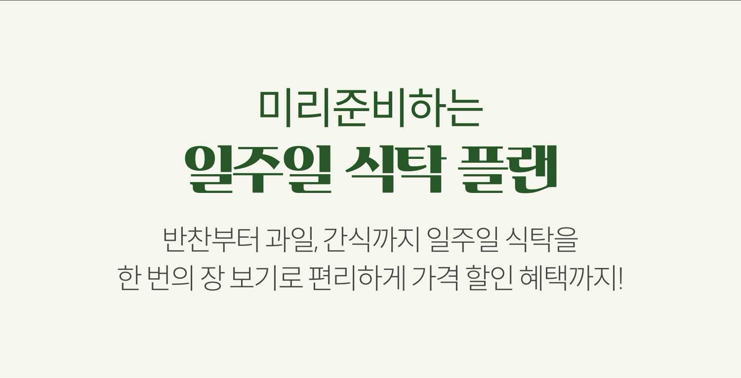 미리 준비하는 일주일 식탁 플랜 반찬부터 과일, 간식까지 일주일 식탁을 한 번의 장 보기로 편리하게 가격 할인 혜택까지!