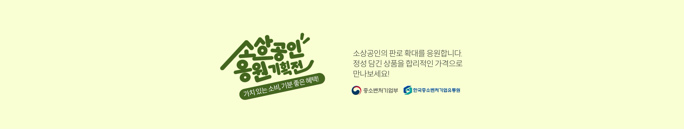 소상공인 응원 기획전 | 가치있는 소비, 기분좋은 혜택! | 소상공인의 판로 확대를 응원합니다. 정성 담긴 상품을 합리적인 가격으로 만나보세요!