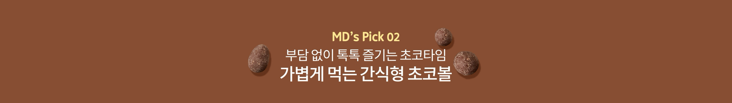 MD's Pick 02. 부담 없이 톡톡 즐기는 초코타임 가볍게 먹는 간식형 초코볼