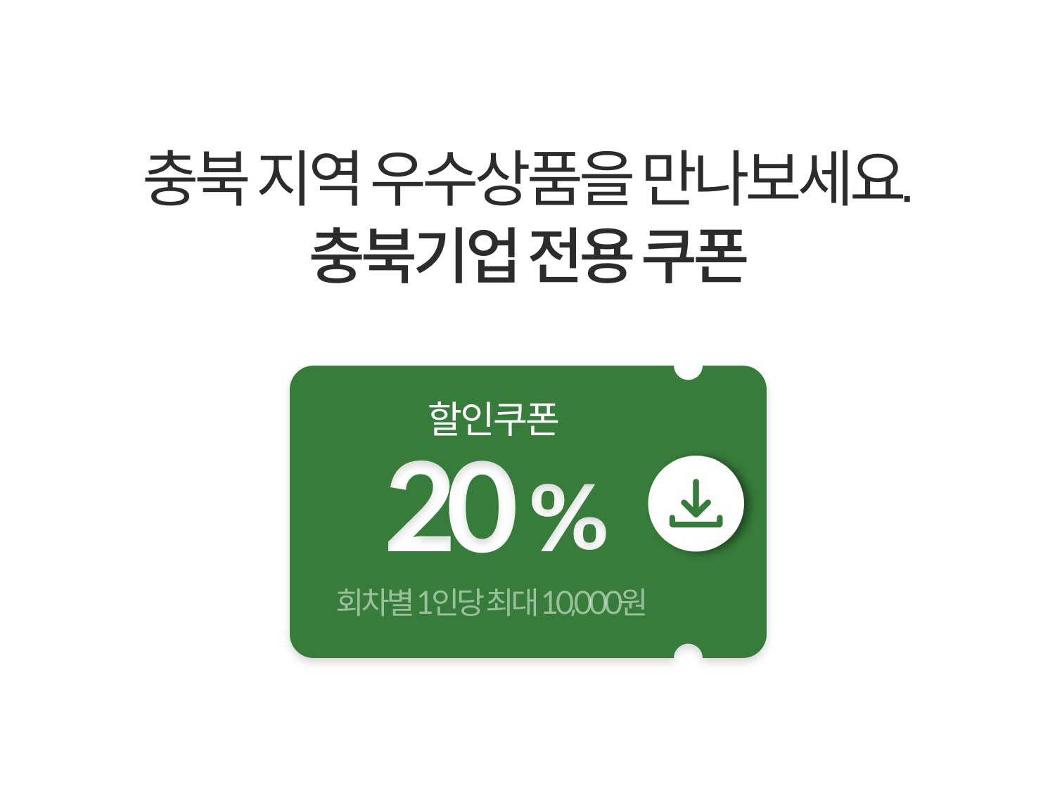 충북 지역 우수상품을 만나보세요. 충북기업 전용 20% 할인쿠폰(회차별 1인당 최대 10,000원)