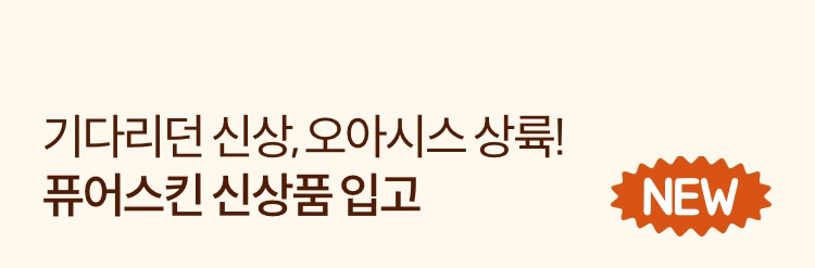 기다리던 신상, 오아시스 상륙! 퓨어스킨 신상품 입고