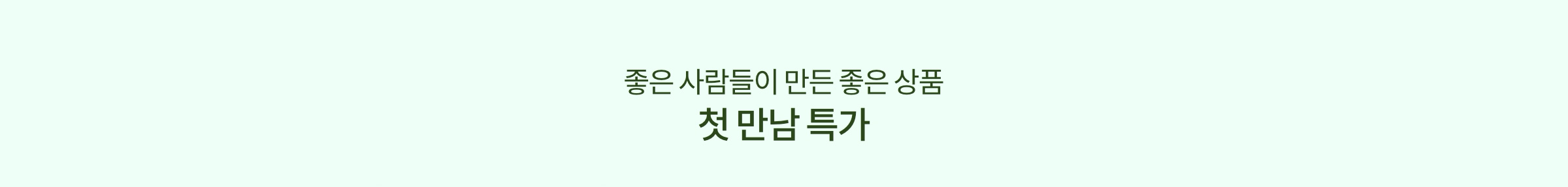 좋은 사람들이 만드는 좋은 상품 첫 만남 특가
