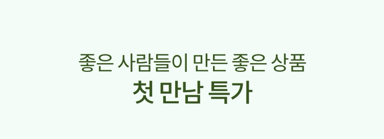 좋은 사람들이 만드는 좋은 상품 첫 만남 특가