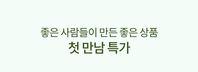 좋은 사람들이 만드는 좋은 상품 첫 만남 특가