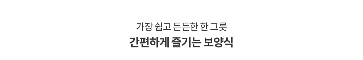 가장 쉽고 든든한 한 그릇 간편하게 즐기는 보양식