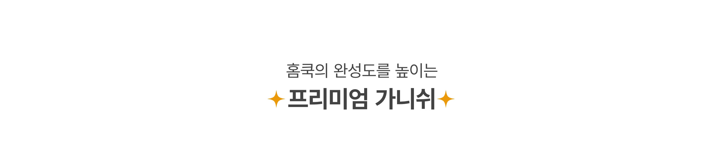 홈쿡의 완성도를 높이는 프리미엄 가니쉬