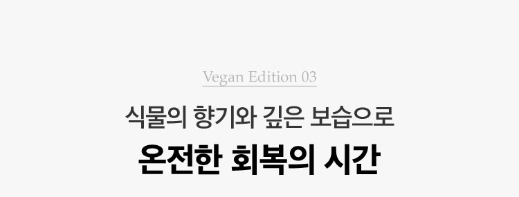 Vegan Edition 03. 식물의 향기와 깊은 보습으로 온전한 회복의 시간