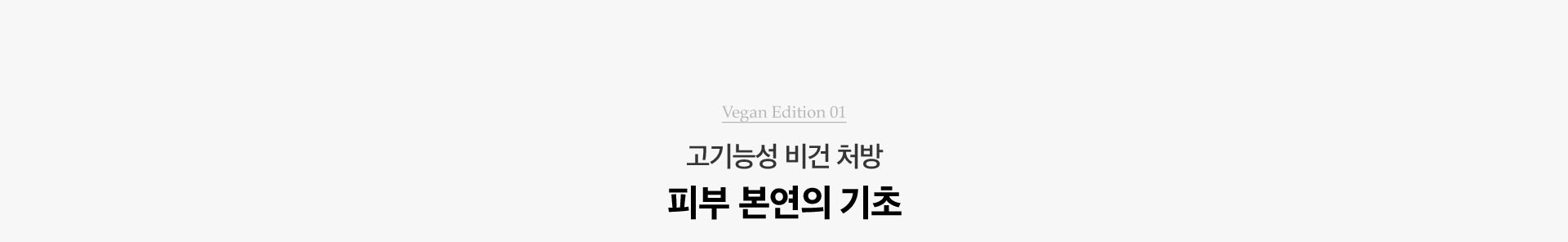 Vegan Edition 01. 고기능성 비건 처방 피부 본연의 기초