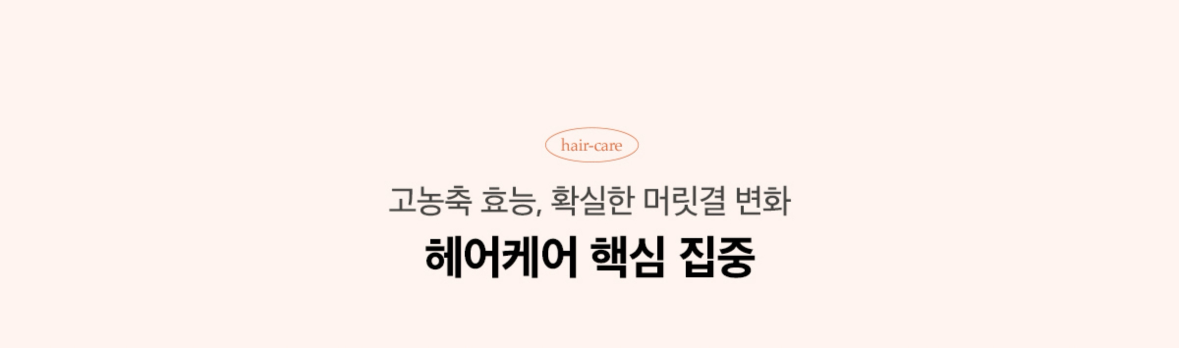고농출 효능, 확실한 머릿결 변화 헤어케어 핵심 집중
