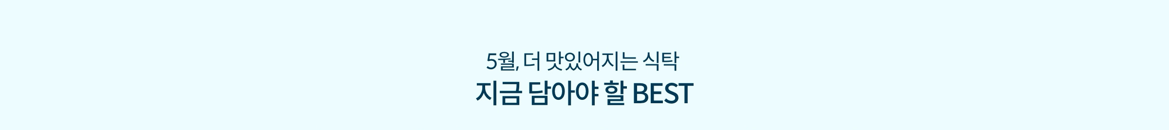 5월, 더 맛있어지는 식탁 지금 담아야 할 BEST
