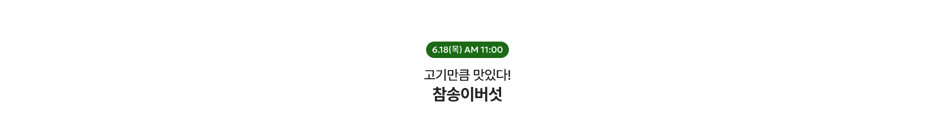 고기만큼 맛있다! / 6.18(목) AM 11:00