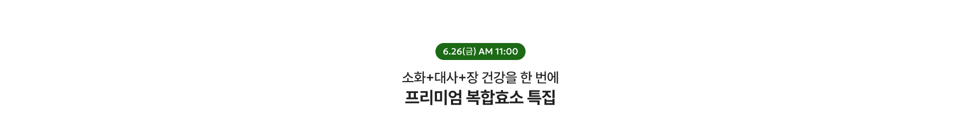 프리미엄 복합효소 특집 / 6.26(금) AM 11:00
