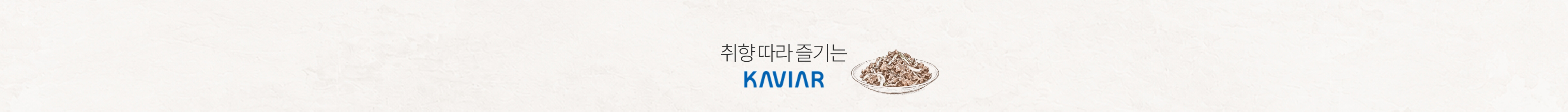 취향 따라 즐기는 KAVIAR