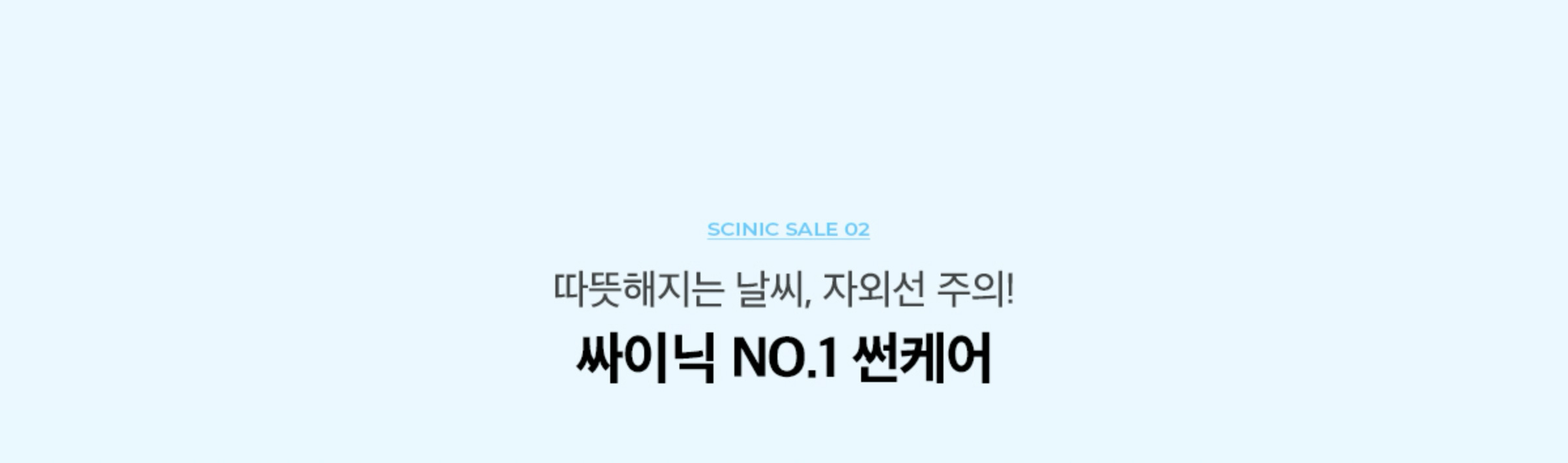 SCINIC SALE 02. 따뜻해지는 날씨, 자외선 주의! 싸이닉 NO.1 썬케어