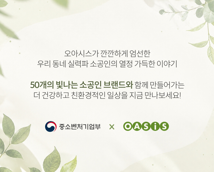 오아시스가 깐깐하게 엄선한 우리 동네 실력파 소공인의 열정 가득한 이야기 | 50개의 빛나는 소공인 브랜드와 함께 만들어가는 더 건강하고 친환경적인 일상을 지금 만나보세요!