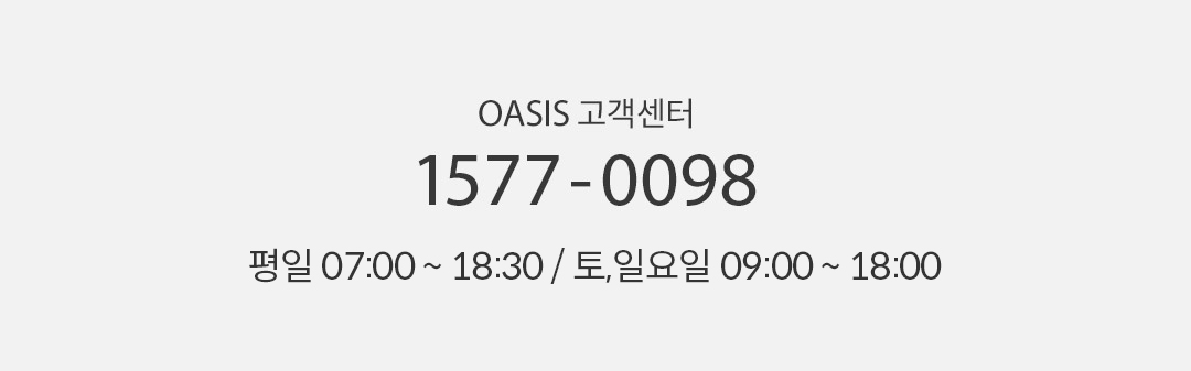 오아시스 고객센터 1577-0098 / 평일 07시~18시 30분 / 토,일요일 09시~18시